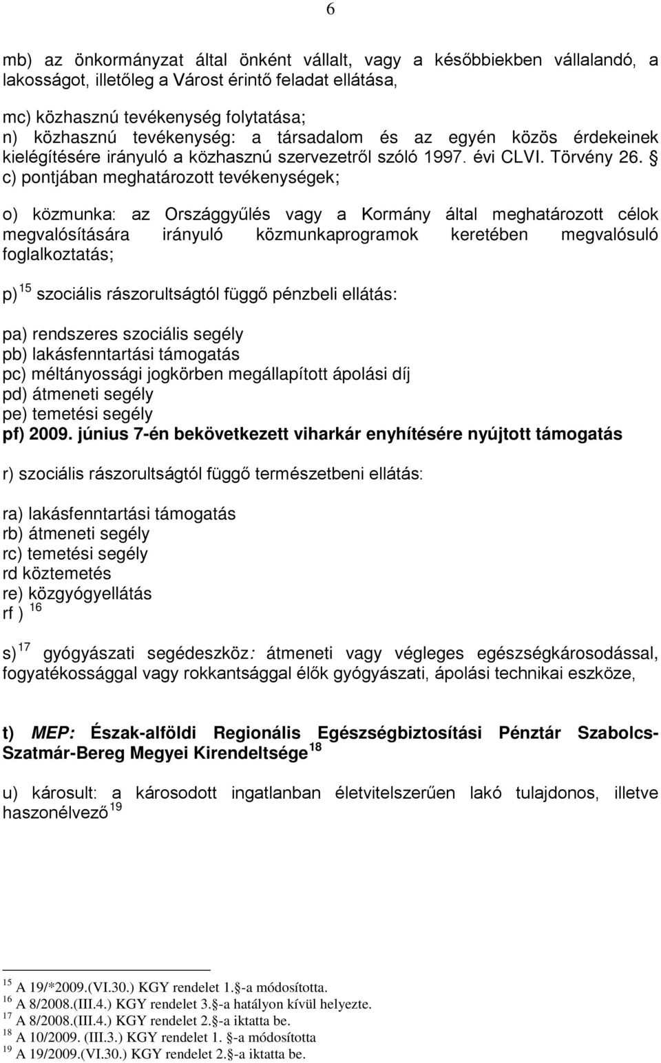 c) pontjában meghatározott tevékenységek; o) közmunka: az Országgyűlés vagy a Kormány által meghatározott célok megvalósítására irányuló közmunkaprogramok keretében megvalósuló foglalkoztatás; p) 15