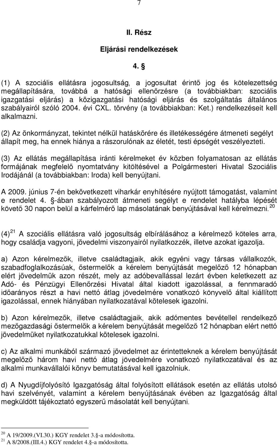 hatósági eljárás és szolgáltatás általános szabályairól szóló 2004. évi CXL. törvény (a továbbiakban: Ket.) rendelkezéseit kell alkalmazni.