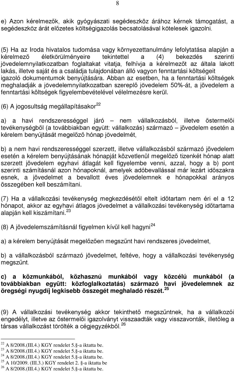 a kérelmezőt az általa lakott lakás, illetve saját és a családja tulajdonában álló vagyon fenntartási költségeit igazoló dokumentumok benyújtására.