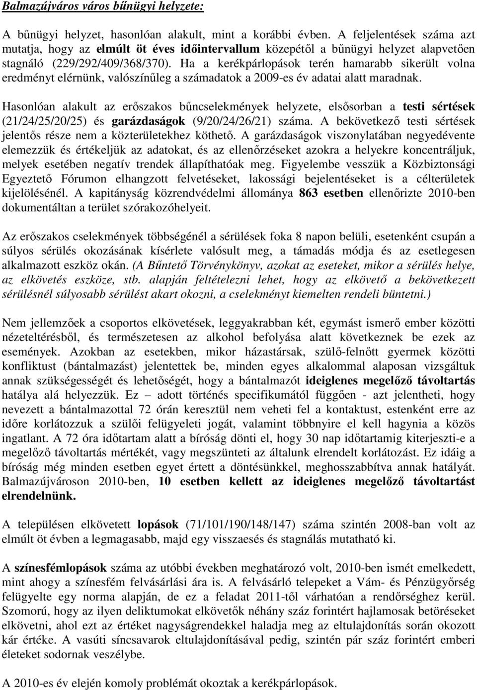 Ha a kerékpárlopások terén hamarabb sikerült volna eredményt elérnünk, valószínőleg a számadatok a 2009-es év adatai alatt maradnak.