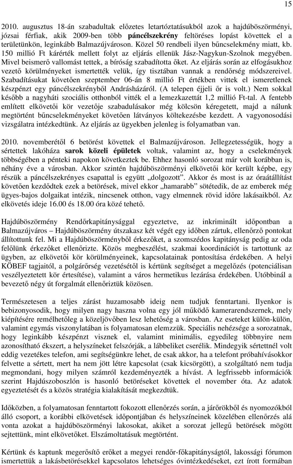 Balmazújvároson. Közel 50 rendbeli ilyen bőncselekmény miatt, kb. 150 millió Ft kárérték mellett folyt az eljárás ellenük Jász-Nagykun-Szolnok megyében.