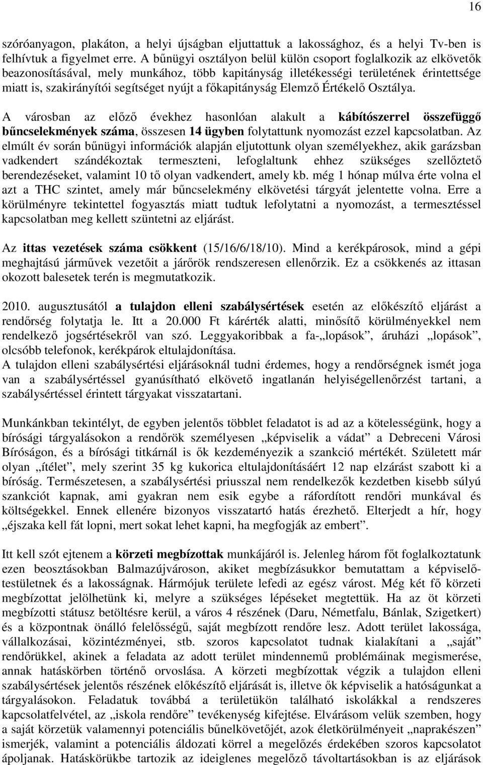 fıkapitányság Elemzı Értékelı Osztálya. A városban az elızı évekhez hasonlóan alakult a kábítószerrel összefüggı bőncselekmények száma, összesen 14 ügyben folytattunk nyomozást ezzel kapcsolatban.