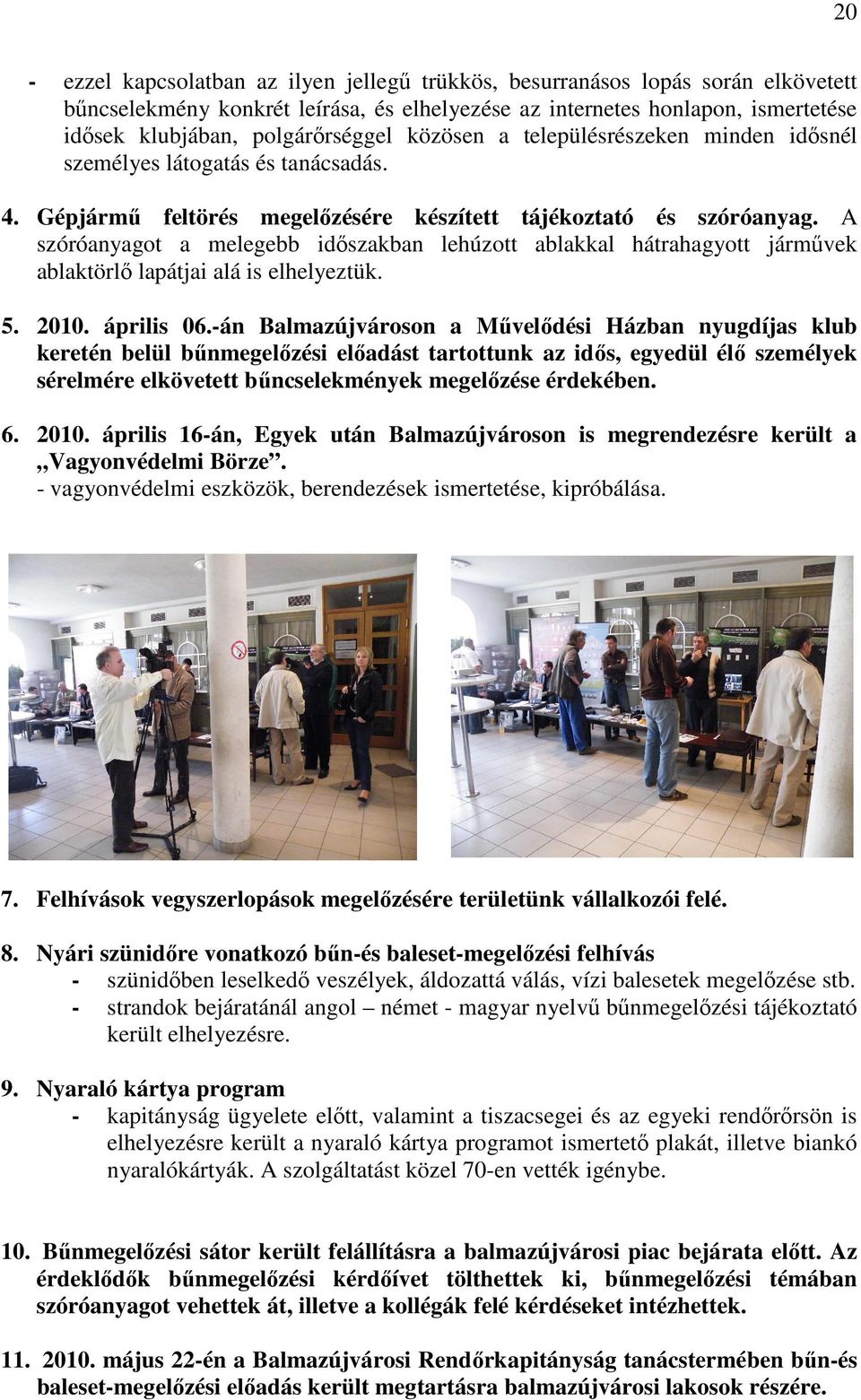 A szóróanyagot a melegebb idıszakban lehúzott ablakkal hátrahagyott jármővek ablaktörlı lapátjai alá is elhelyeztük. 5. 2010. április 06.