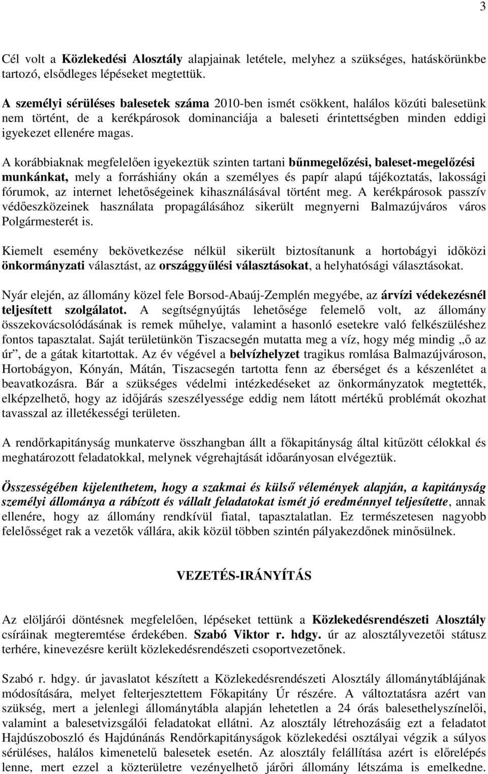 A korábbiaknak megfelelıen igyekeztük szinten tartani bőnmegelızési, baleset-megelızési munkánkat, mely a forráshiány okán a személyes és papír alapú tájékoztatás, lakossági fórumok, az internet