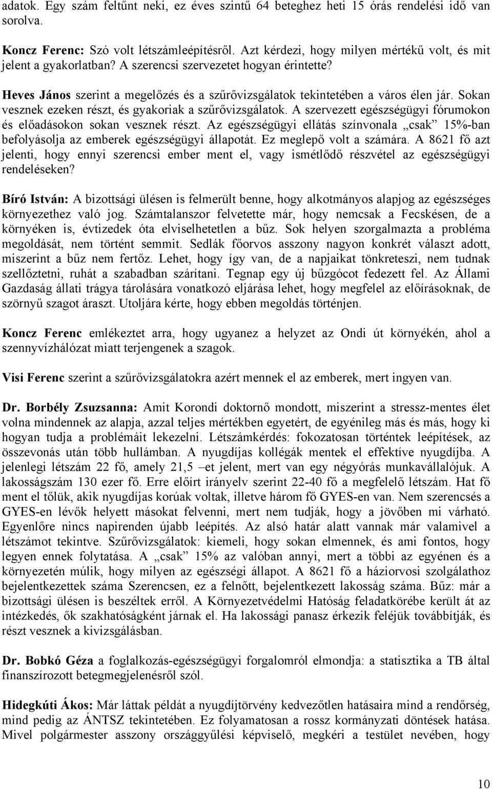 Sokan vesznek ezeken részt, és gyakoriak a szűrővizsgálatok. A szervezett egészségügyi fórumokon és előadásokon sokan vesznek részt.