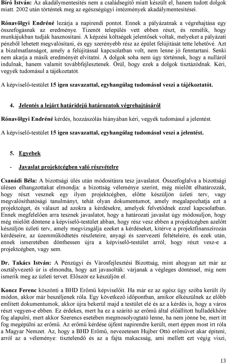 A képzési költségek jelentősek voltak, melyeket a pályázati pénzből lehetett megvalósítani, és egy szerényebb rész az épület felújítását tette lehetővé.