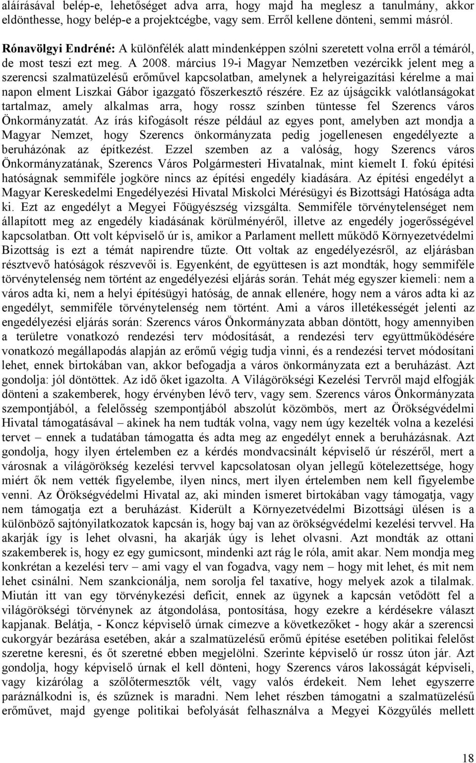 március 19-i Magyar Nemzetben vezércikk jelent meg a szerencsi szalmatüzelésű erőművel kapcsolatban, amelynek a helyreigazítási kérelme a mai napon elment Liszkai Gábor igazgató főszerkesztő részére.