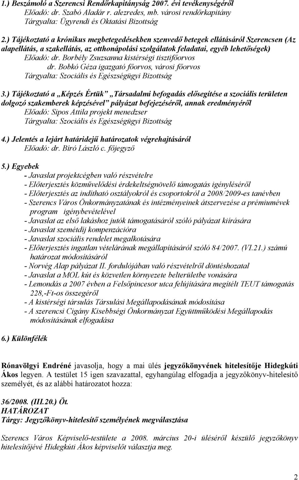 Borbély Zsuzsanna kistérségi tisztifőorvos dr. Bobkó Géza igazgató főorvos, városi főorvos Tárgyalta: Szociális és Egészségügyi Bizottság 3.