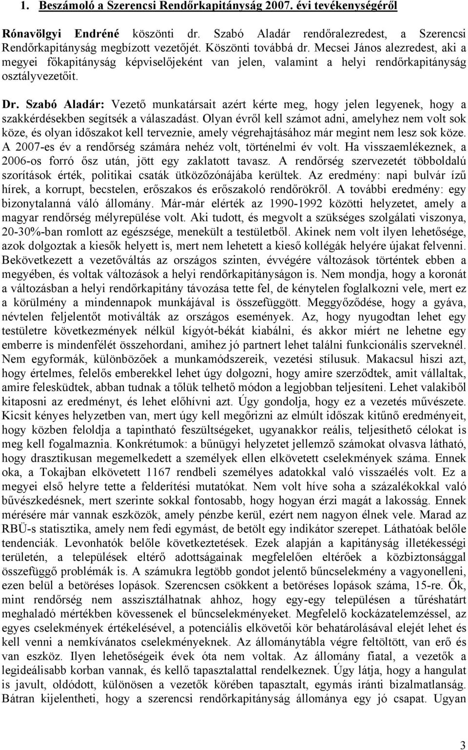 Szabó Aladár: Vezető munkatársait azért kérte meg, hogy jelen legyenek, hogy a szakkérdésekben segítsék a válaszadást.