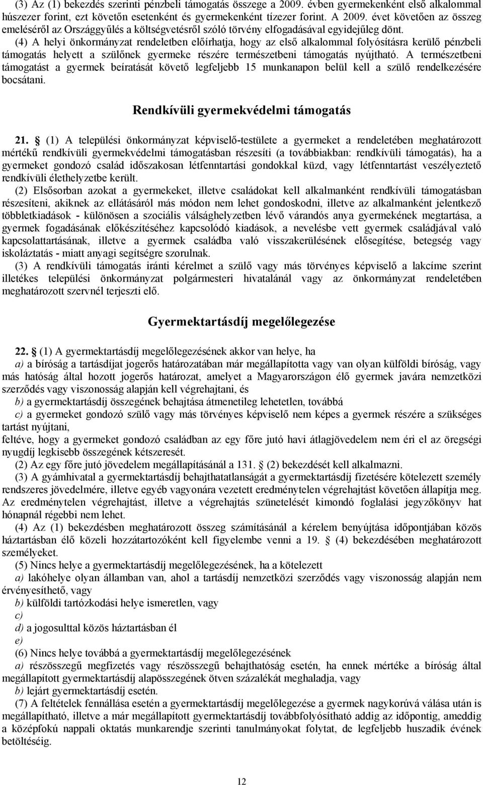 (4) A helyi önkormányzat rendeletben előírhatja, hogy az első alkalommal folyósításra kerülő pénzbeli támogatás helyett a szülőnek gyermeke részére természetbeni támogatás nyújtható.