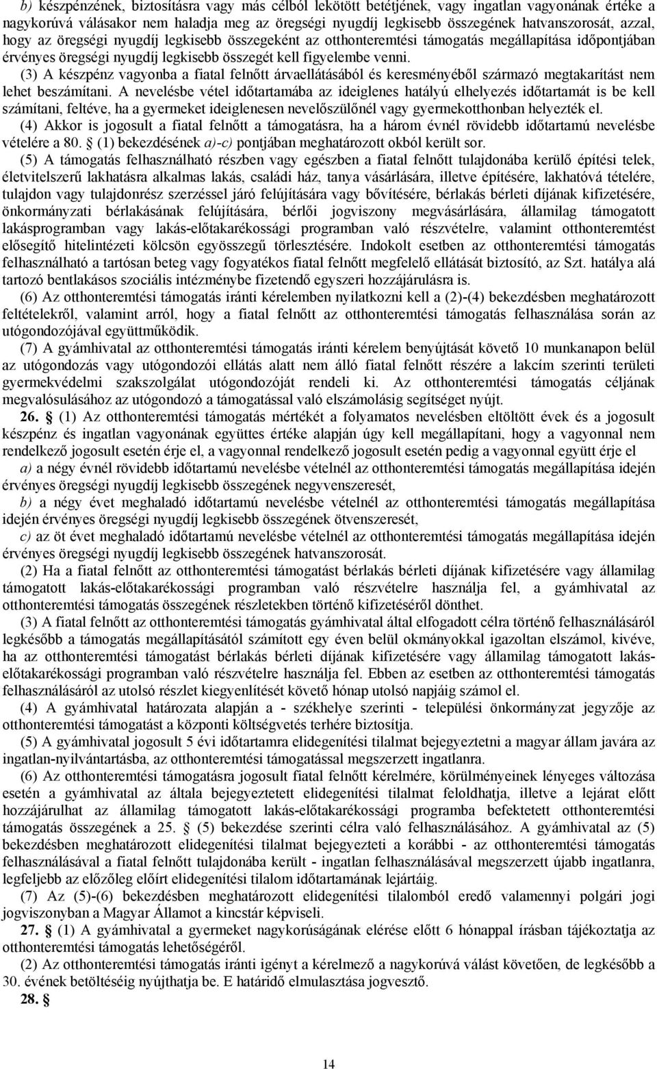 (3) A készpénz vagyonba a fiatal felnőtt árvaellátásából és keresményéből származó megtakarítást nem lehet beszámítani.