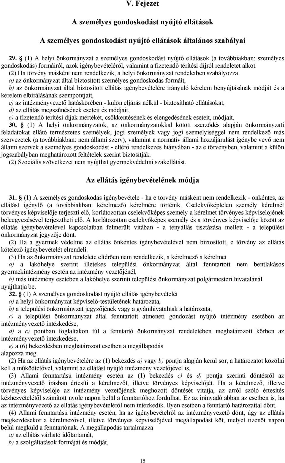 (2) Ha törvény másként nem rendelkezik, a helyi önkormányzat rendeletben szabályozza a) az önkormányzat által biztosított személyes gondoskodás formáit, b) az önkormányzat által biztosított ellátás