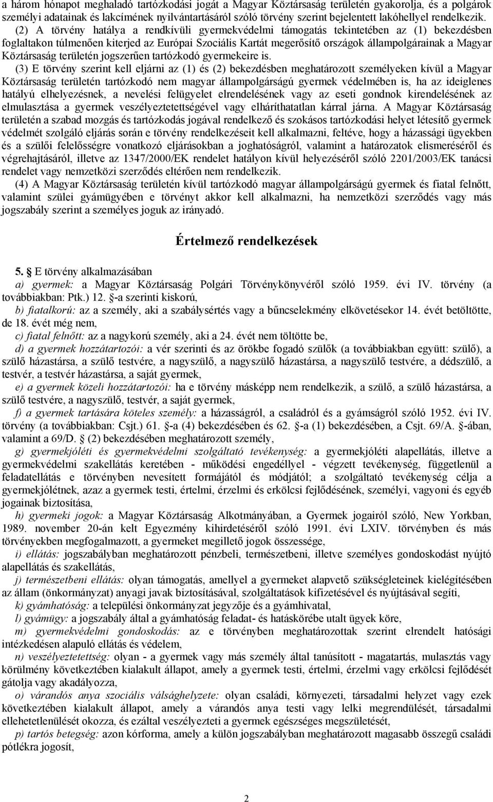 (2) A törvény hatálya a rendkívüli gyermekvédelmi támogatás tekintetében az (1) bekezdésben foglaltakon túlmenően kiterjed az Európai Szociális Kartát megerősítő országok állampolgárainak a Magyar