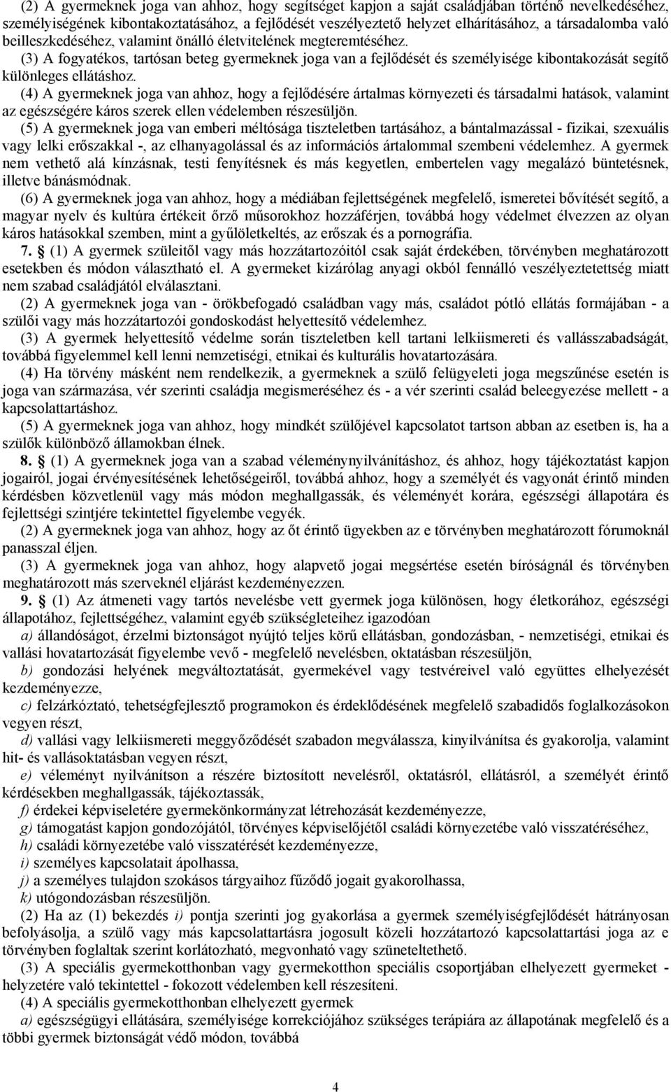 (3) A fogyatékos, tartósan beteg gyermeknek joga van a fejlődését és személyisége kibontakozását segítő különleges ellátáshoz.