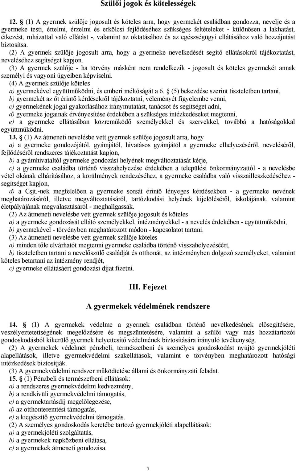 lakhatást, étkezést, ruházattal való ellátást -, valamint az oktatásához és az egészségügyi ellátásához való hozzájutást biztosítsa.