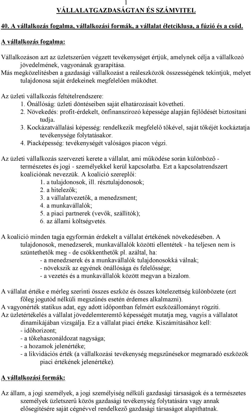 Más megközelítésben a gazdasági vállalkozást a reáleszközök összességének tekintjük, melyet tulajdonosa saját érdekeinek megfelelően működtet. Az üzleti vállalkozás feltételrendszere: 1.