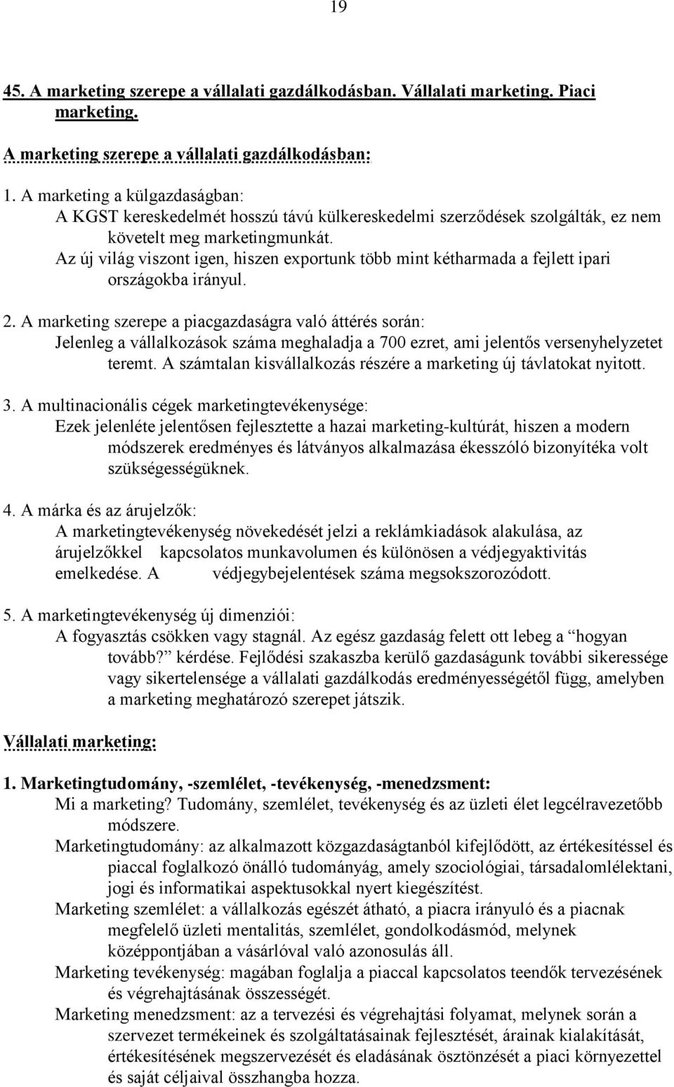 Az új világ viszont igen, hiszen exportunk több mint kétharmada a fejlett ipari országokba irányul. 2.