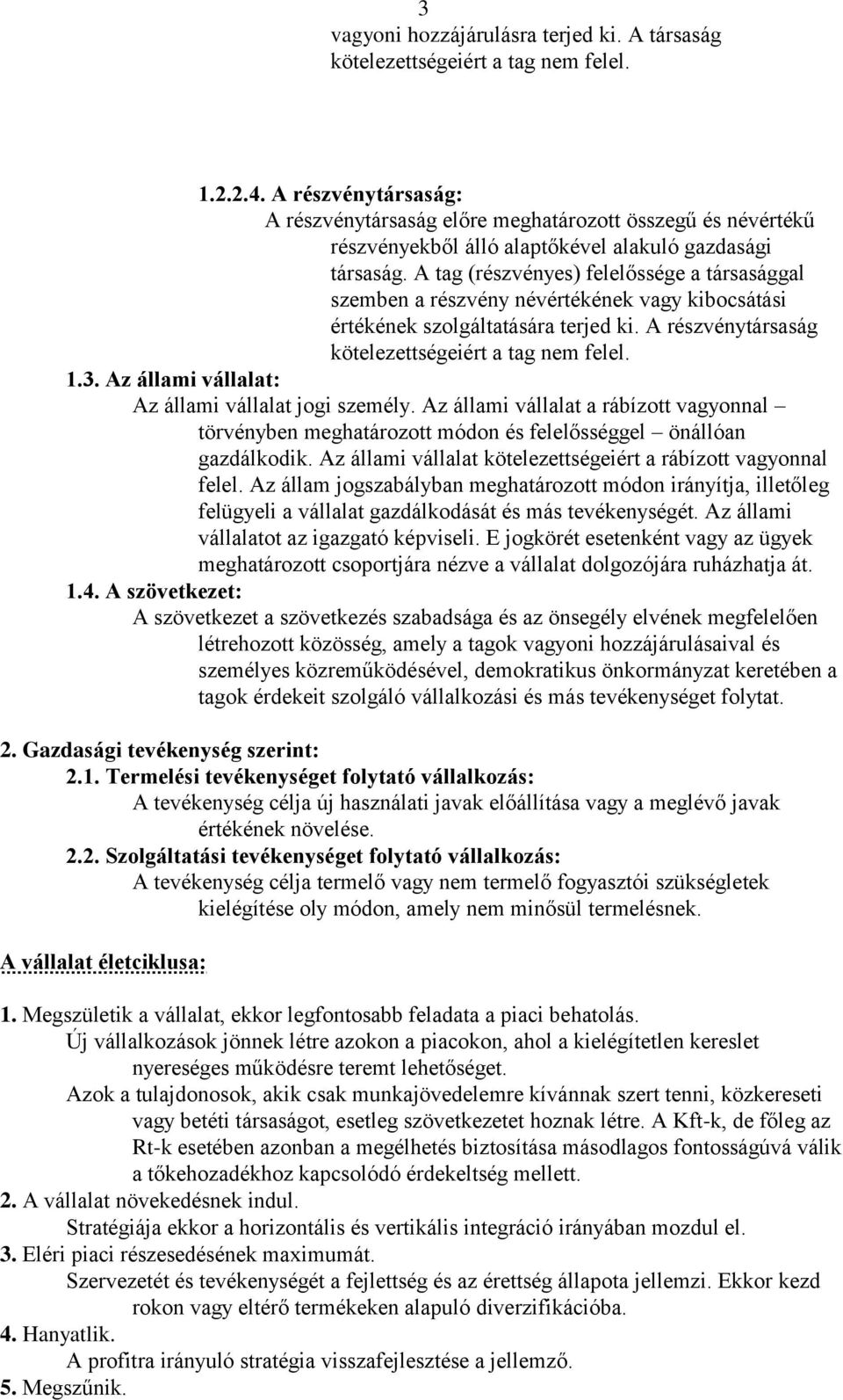 A tag (részvényes) felelőssége a társasággal szemben a részvény névértékének vagy kibocsátási értékének szolgáltatására terjed ki. A részvénytársaság kötelezettségeiért a tag nem felel. 1.3.