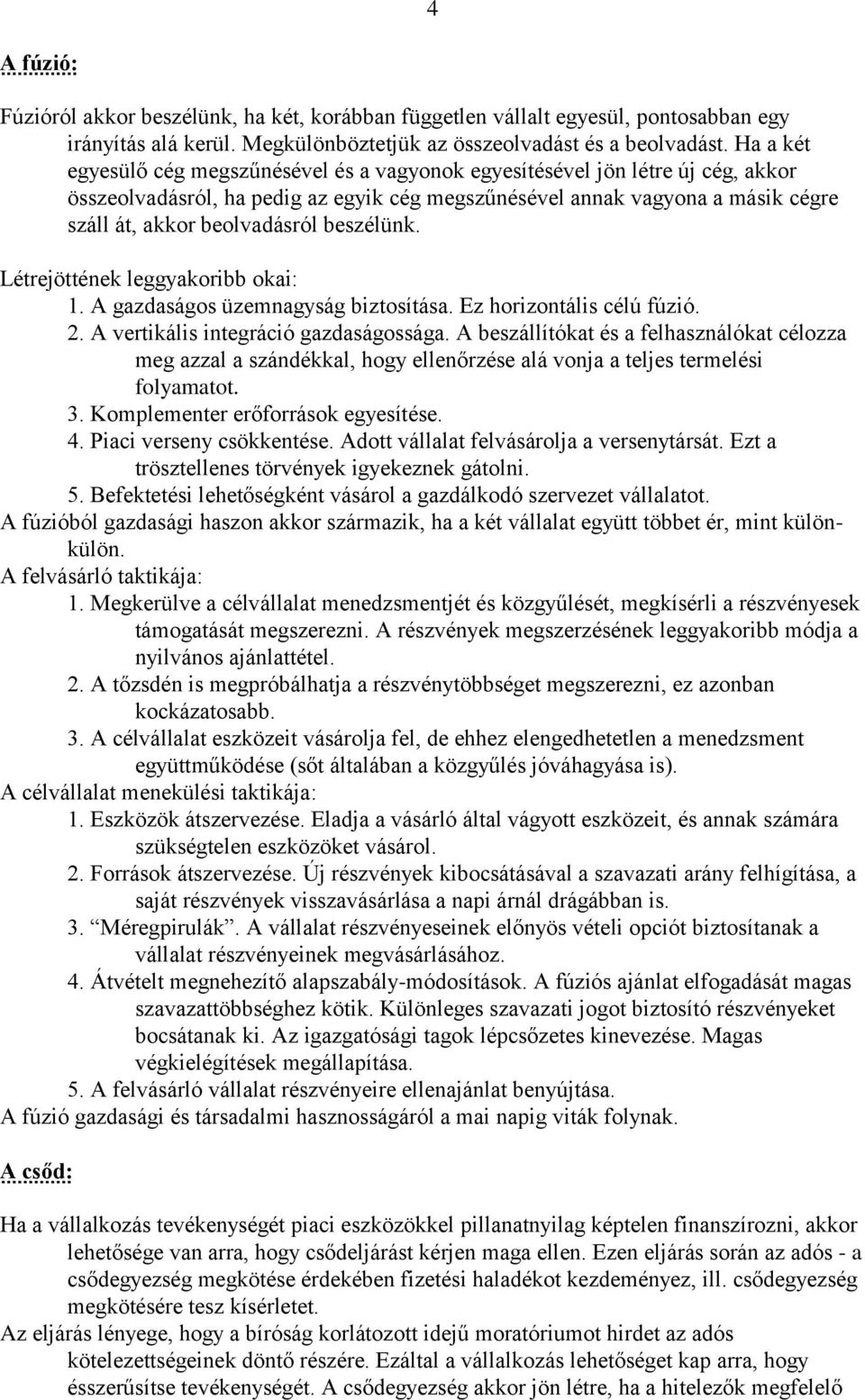 beszélünk. Létrejöttének leggyakoribb okai: 1. A gazdaságos üzemnagyság biztosítása. Ez horizontális célú fúzió. 2. A vertikális integráció gazdaságossága.