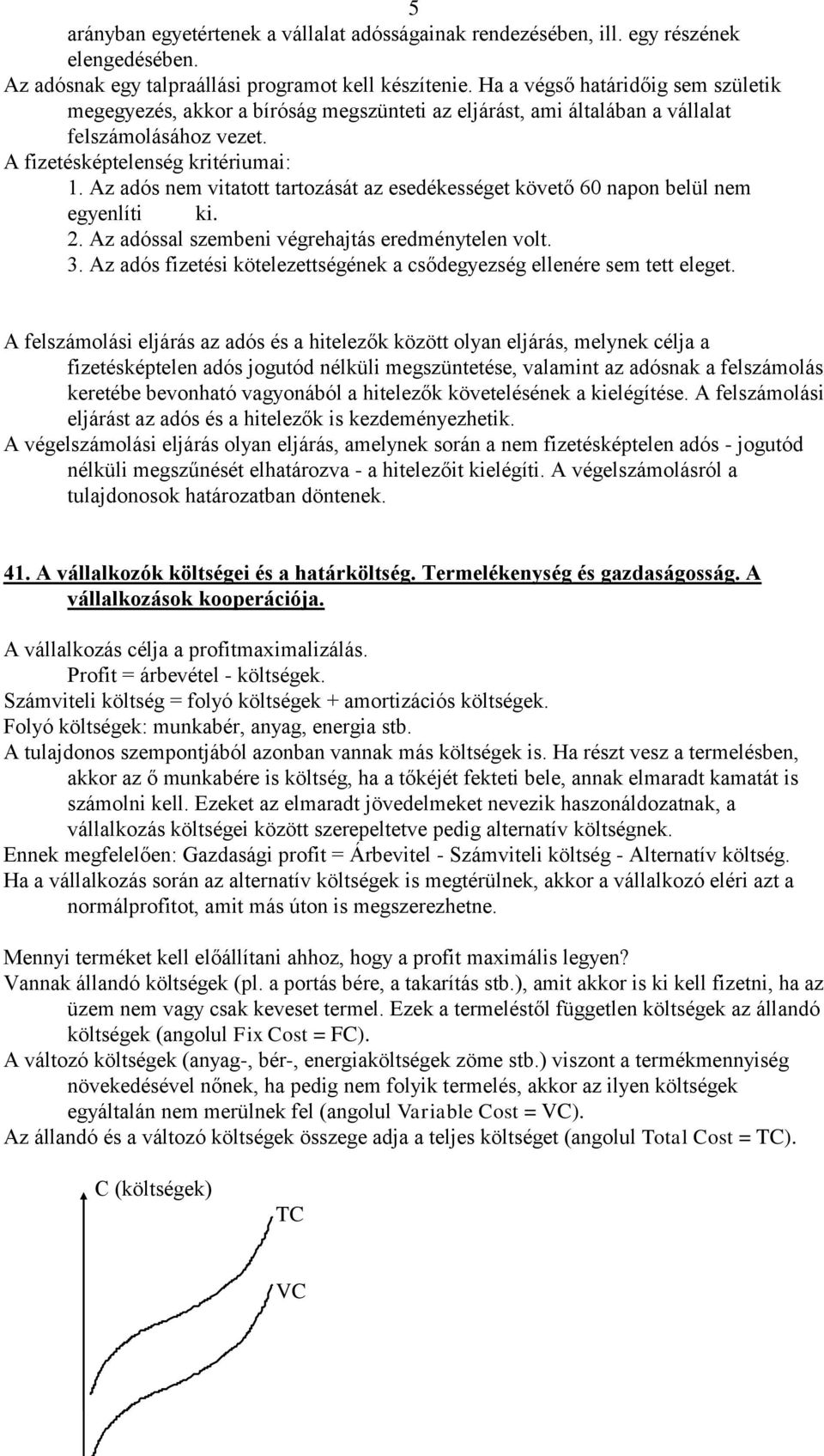 Az adós nem vitatott tartozását az esedékességet követő 60 napon belül nem egyenlíti ki. 2. Az adóssal szembeni végrehajtás eredménytelen volt. 3.