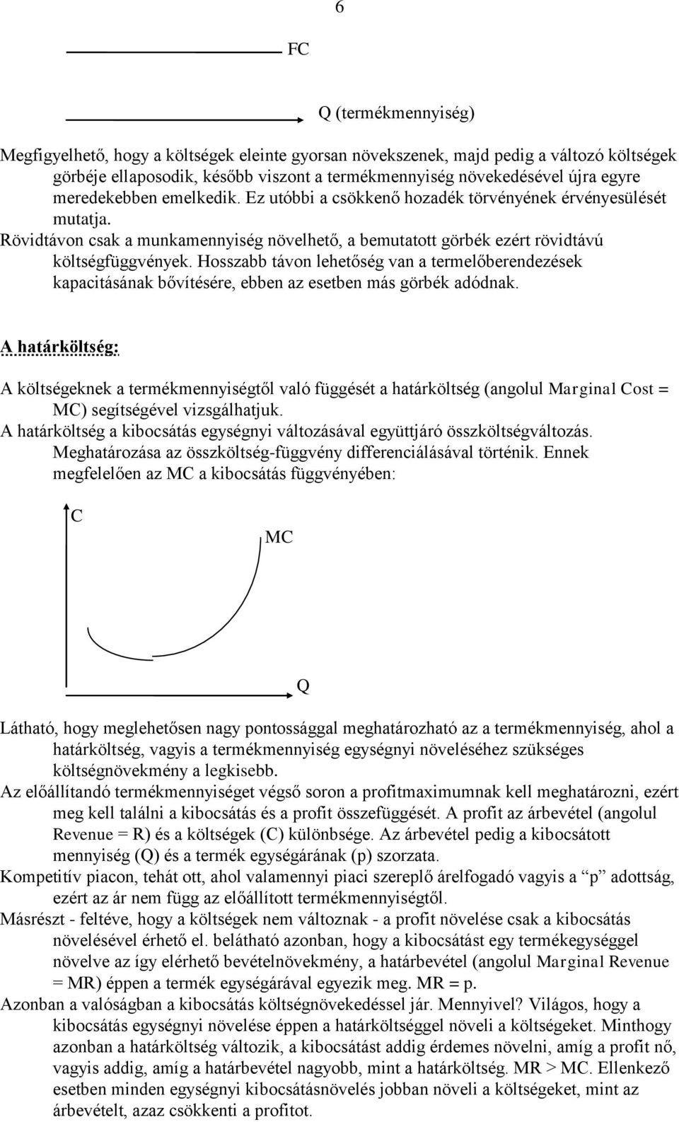 Hosszabb távon lehetőség van a termelőberendezések kapacitásának bővítésére, ebben az esetben más görbék adódnak.