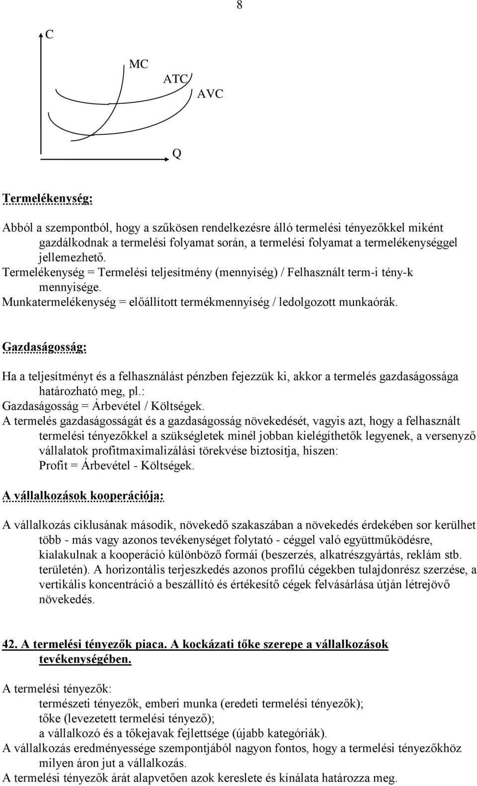 Gazdaságosság: Ha a teljesítményt és a felhasználást pénzben fejezzük ki, akkor a termelés gazdaságossága határozható meg, pl.: Gazdaságosság = Árbevétel / Költségek.