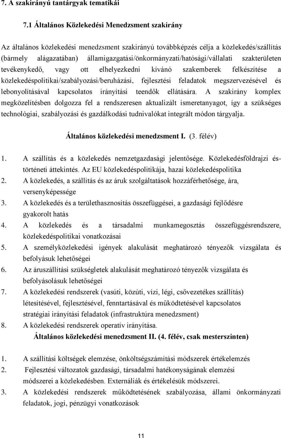 államigazgatási/önkormányzati/hatósági/vállalati szakterületen tevékenykedő, vagy ott elhelyezkedni kívánó szakemberek felkészítése a közlekedéspolitikai/szabályozási/beruházási, fejlesztési