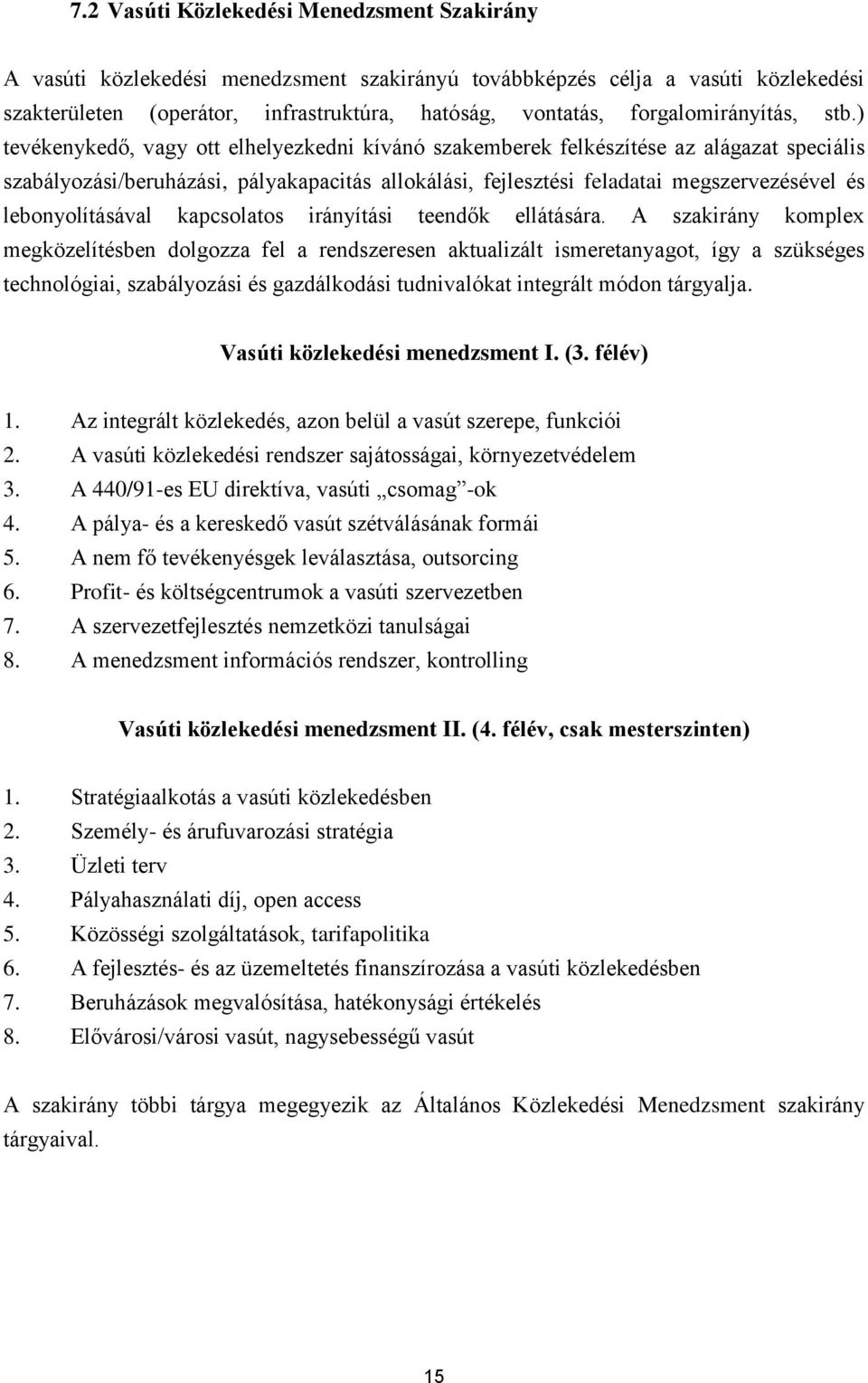 ) tevékenykedő, vagy ott elhelyezkedni kívánó szakemberek felkészítése az alágazat speciális szabályozási/beruházási, pályakapacitás allokálási, fejlesztési feladatai megszervezésével és