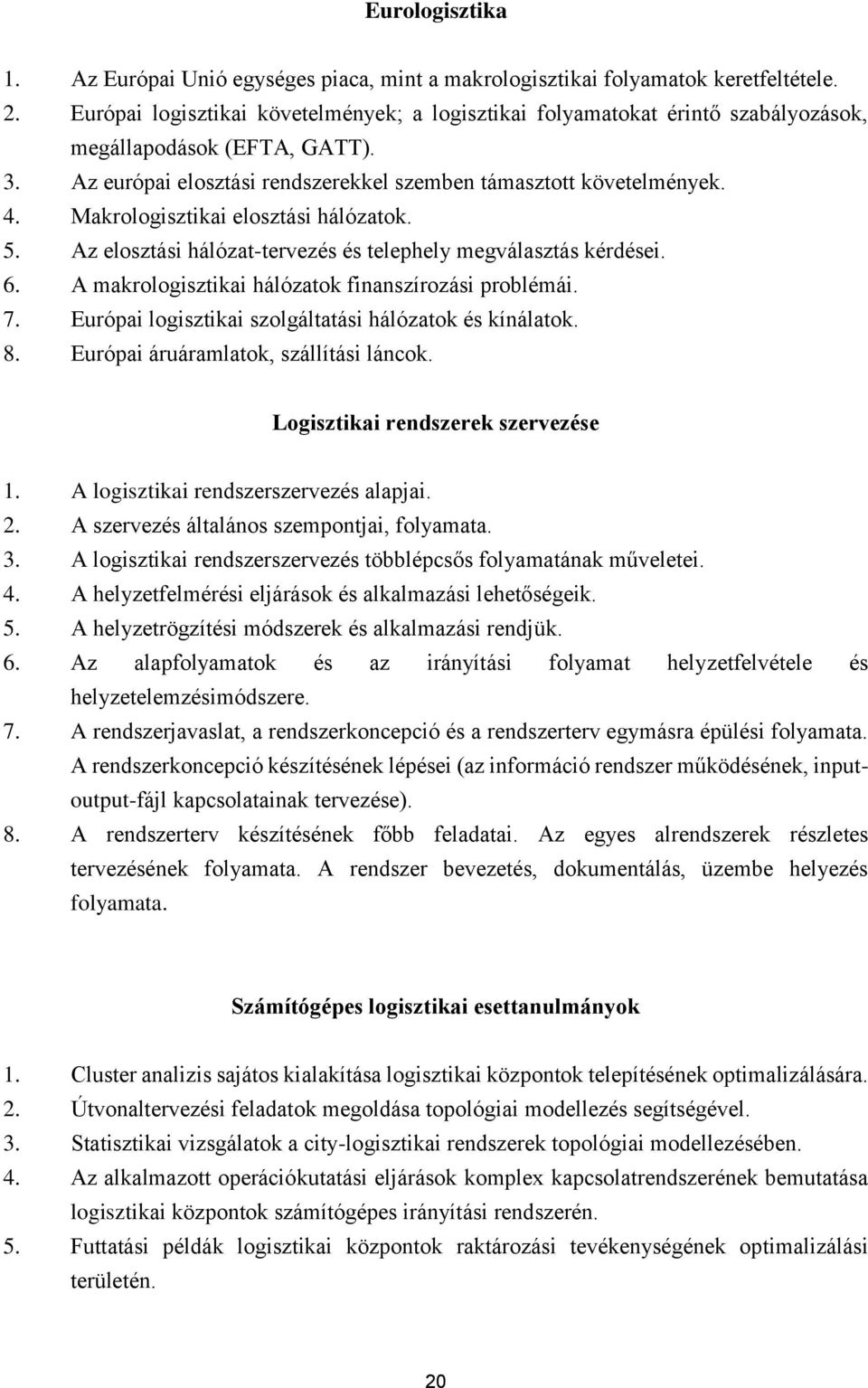 Makrologisztikai elosztási hálózatok. 5. Az elosztási hálózat-tervezés és telephely megválasztás kérdései. 6. A makrologisztikai hálózatok finanszírozási problémái. 7.