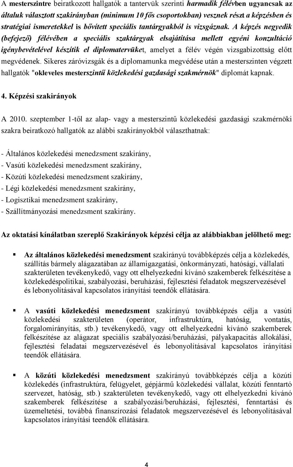 A képzés negyedik (befejező) félévében a speciális szaktárgyak elsajátítása mellett egyéni konzultáció igénybevételével készítik el diplomatervüket, amelyet a félév végén vizsgabizottság előtt