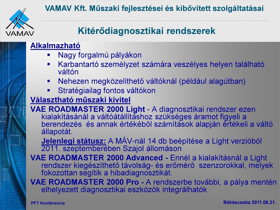 számítások alapján értékeli a váltó állapotát. Jelenlegi státusz: A MÁV-nál 14 db beépítése a Light verzióból 2011.