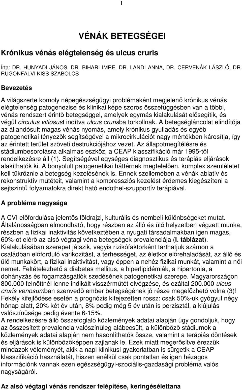 rendszert érintı betegséggel, amelyek egymás kialakulását elısegítik, és végül circulus vitiosust indítva ulcus crurisba torkollnak.