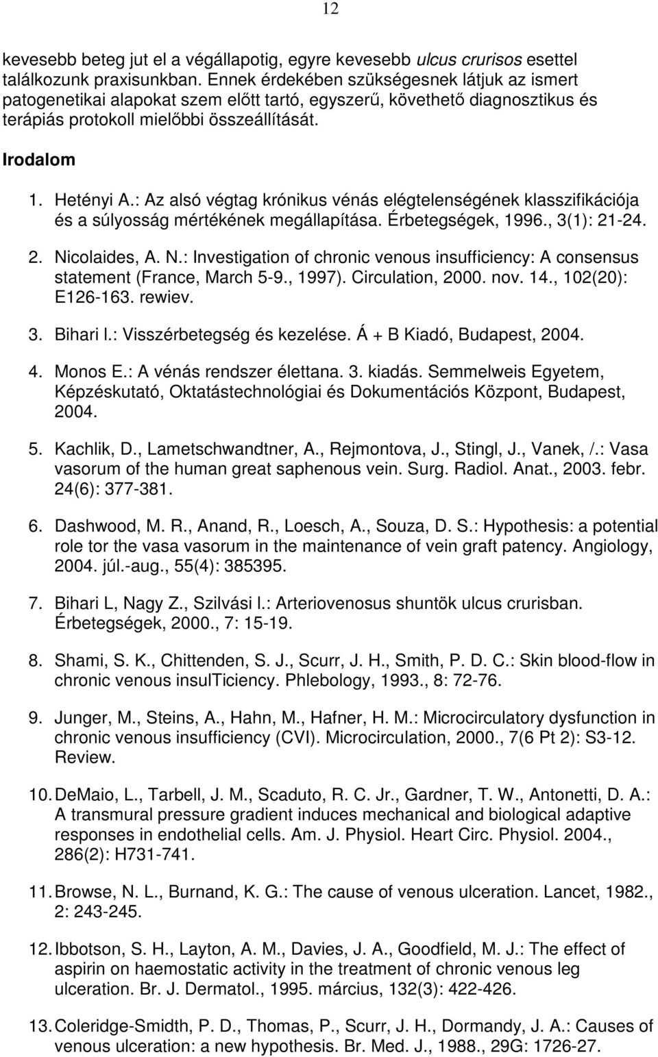 : Az alsó végtag krónikus vénás elégtelenségének klasszifikációja és a súlyosság mértékének megállapítása. Érbetegségek, 1996., 3(1): 21-24. 2. Ni