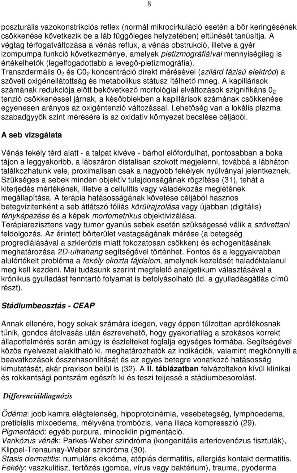 levegı-pletizmográfia). Transzdermális 0 2 és C0 2 koncentráció direkt mérésével (szilárd fázisú elektród) a szöveti oxigénellátottság és metabolikus státusz ítélhetı mneg.