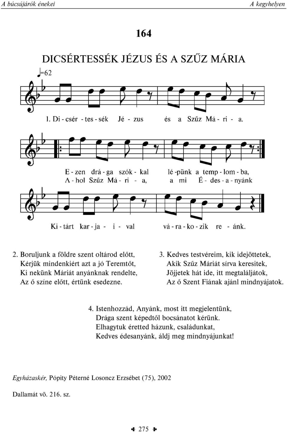 3. Kedves testvéreim, kik idejöttetek, Akik Szűz Máriát sírva keresitek, Jöjjetek hát ide, itt megtaláljátok, Az ő Szent Fiának ajánl mindnyájatok. 4.