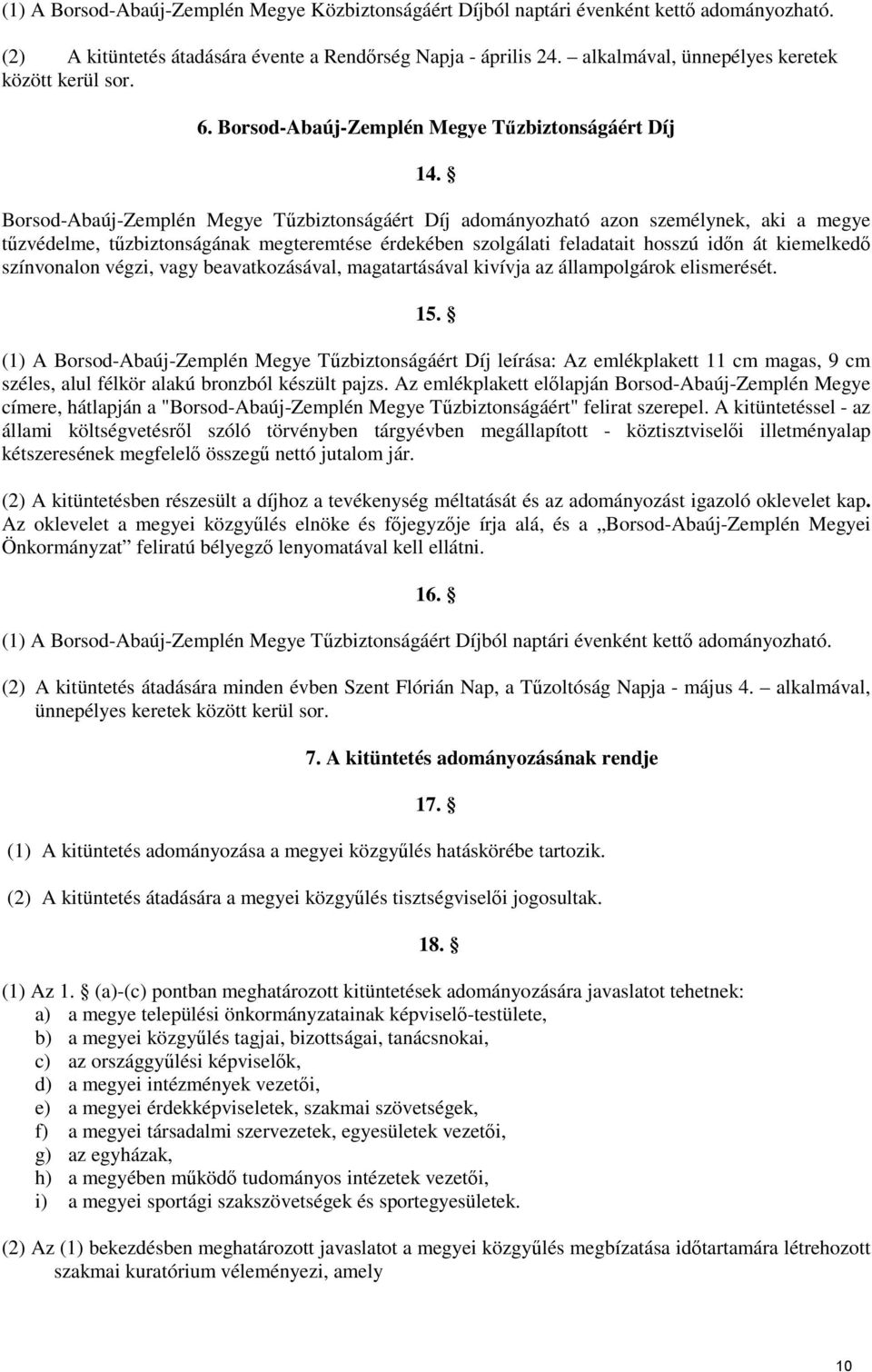 Borsod-Abaúj-Zemplén Megye Tűzbiztonságáért Díj adományozható azon személynek, aki a megye tűzvédelme, tűzbiztonságának megteremtése érdekében szolgálati feladatait hosszú időn át kiemelkedő