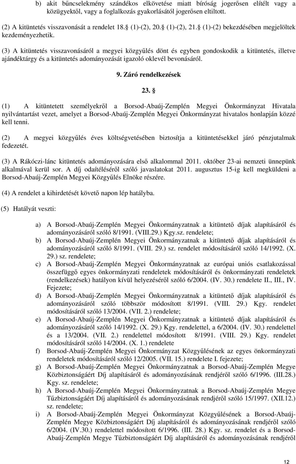 (3) A kitüntetés visszavonásáról a megyei közgyűlés dönt és egyben gondoskodik a kitüntetés, illetve ajándéktárgy és a kitüntetés adományozását igazoló oklevél bevonásáról. 9. Záró rendelkezések 23.