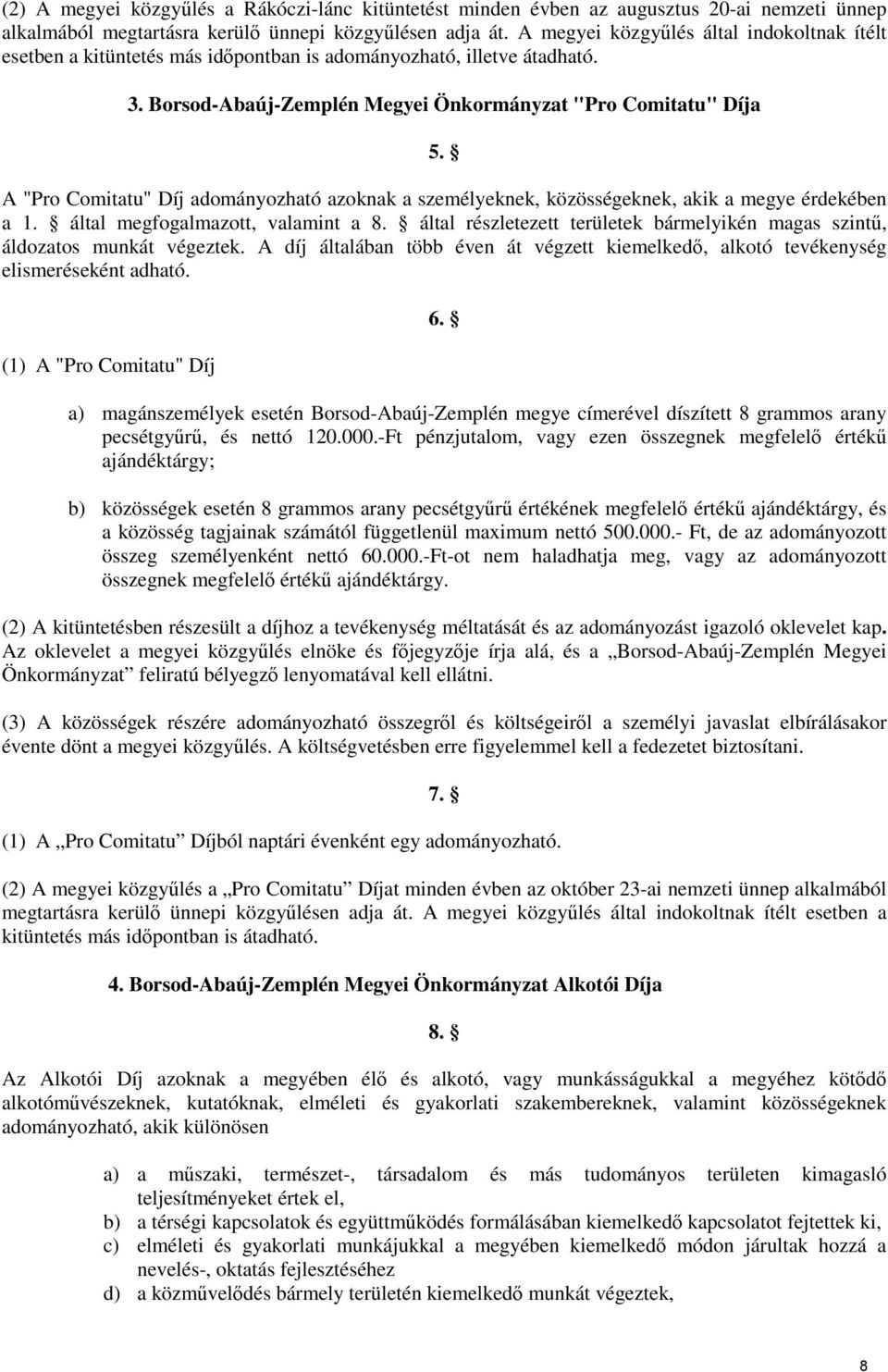 A "Pro Comitatu" Díj adományozható azoknak a személyeknek, közösségeknek, akik a megye érdekében a 1. által megfogalmazott, valamint a 8.