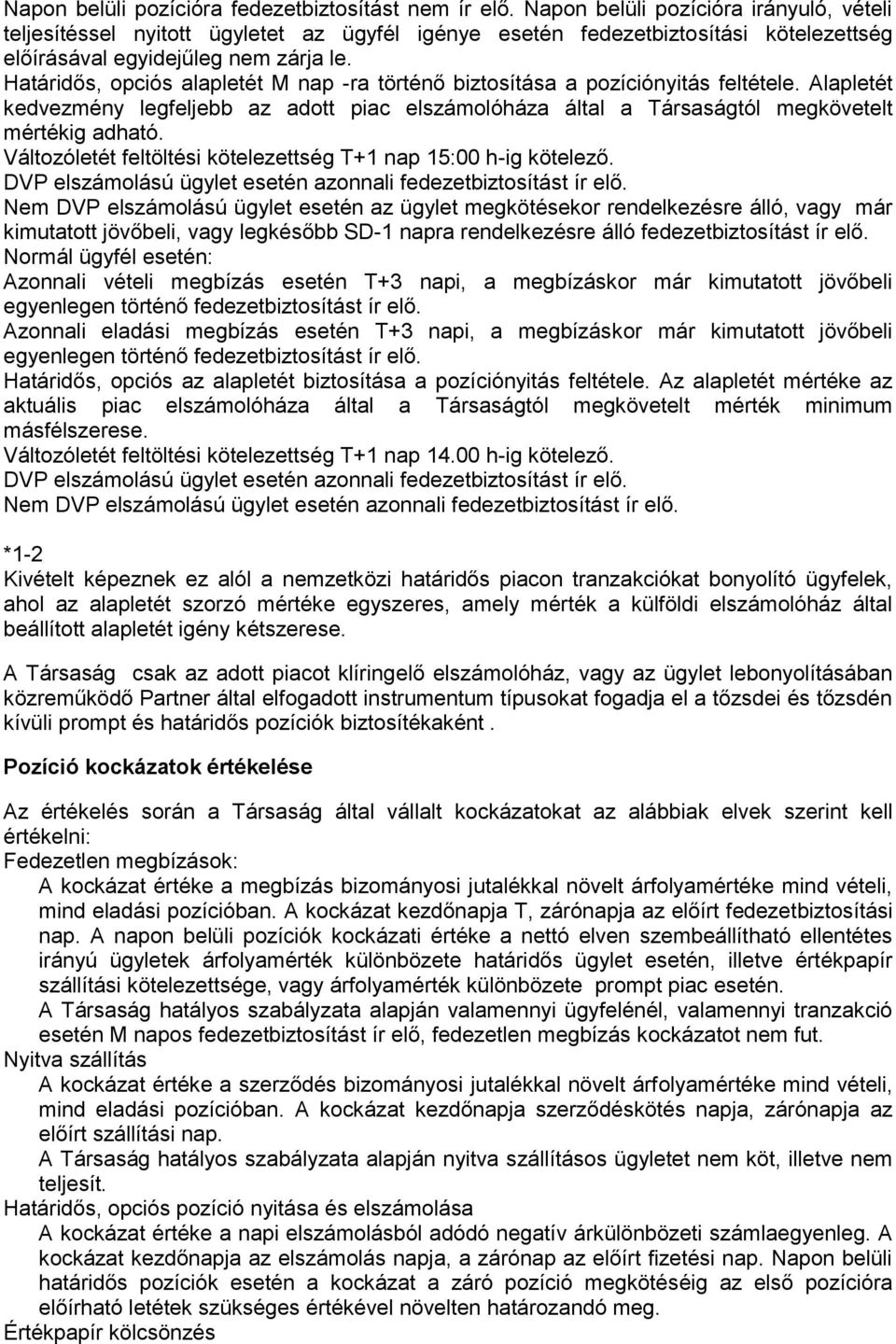 Határidős, opciós alapletét M nap -ra történő biztosítása a pozíciónyitás feltétele. Alapletét kedvezmény legfeljebb az adott piac elszámolóháza által a Társaságtól megkövetelt mértékig adható.