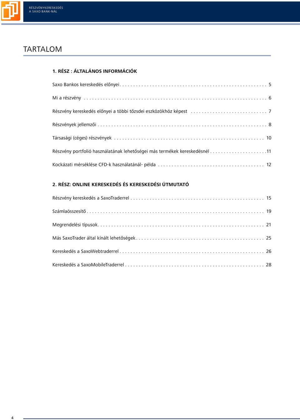 .. 10 Részvény portfolió használatának lehetőségei más termékek kereskedésnél...11 Kockázati mérséklése CFD-k használatánál- példa... 12 2.