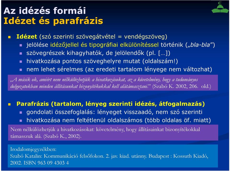 ) nem lehet sérelmes (az eredeti tartalom lényege nem változhat) A másik ok, amiért nem nélkülözhetjük a hivatkozásokat, az a követelmény, hogy a tudományos dolgozatokban minden állításunkat