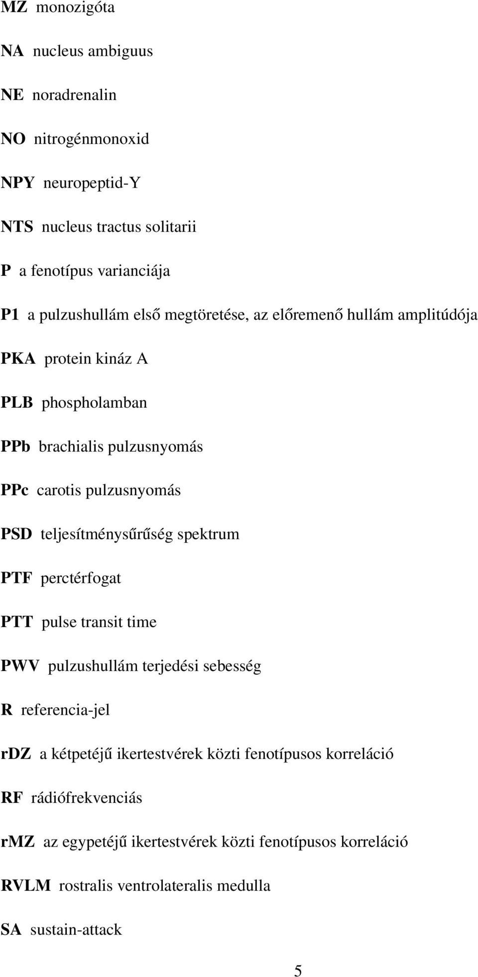 PSD teljesítménysűrűség spektrum PTF perctérfogat PTT pulse transit time PWV pulzushullám terjedési sebesség R referencia-jel rdz a kétpetéjű ikertestvérek