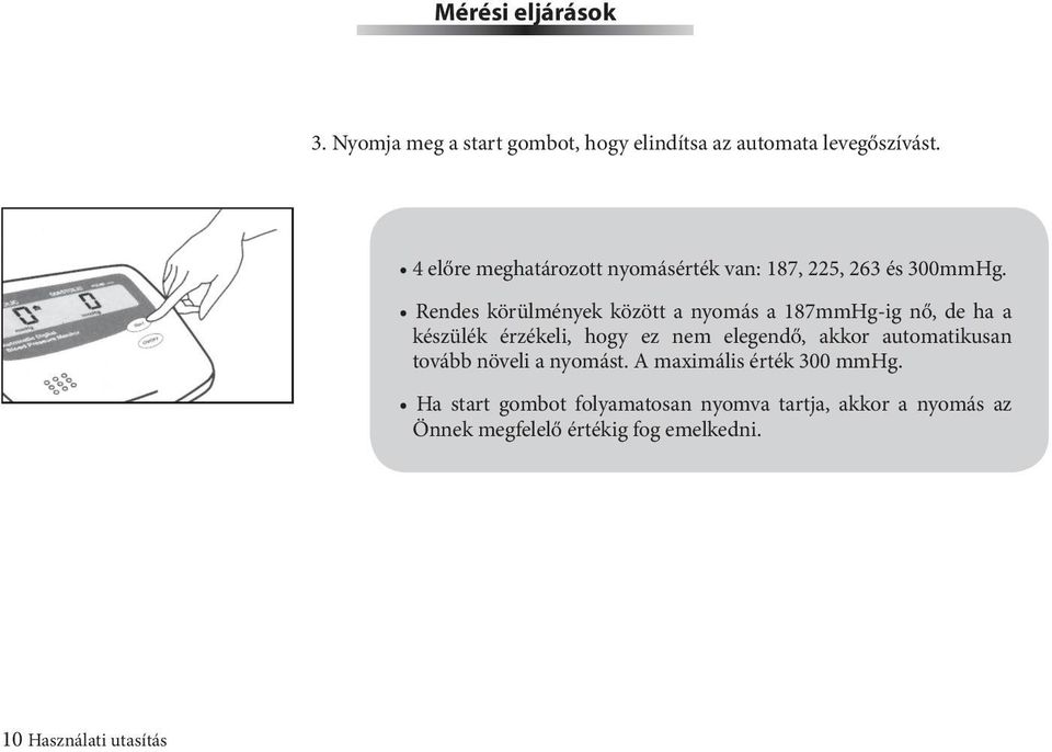 Rendes körülmények között a nyomás a 187mmHg-ig nő, de ha a készülék érzékeli, hogy ez nem elegendő, akkor