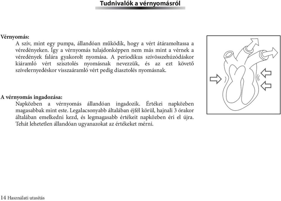 A periodikus szívösszehúzódáskor kiáramló vért szisztolés nyomásnak nevezzük, és az ezt követő szívelernyedéskor visszaáramló vért pedig diasztolés nyomásnak.