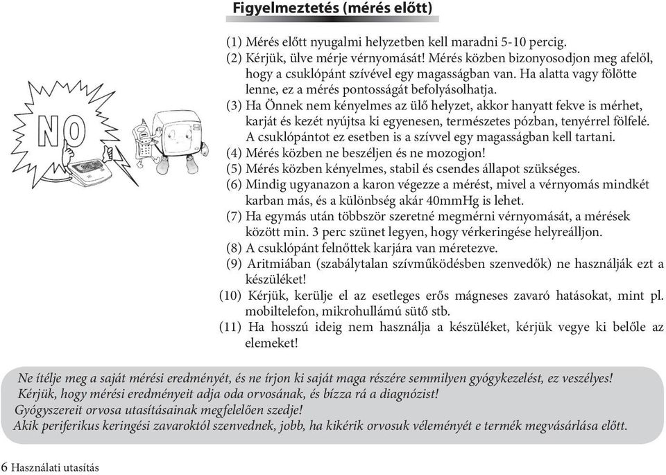 (3) Ha Önnek nem kényelmes az ülő helyzet, akkor hanyatt fekve is mérhet, karját és kezét nyújtsa ki egyenesen, természetes pózban, tenyérrel fölfelé.