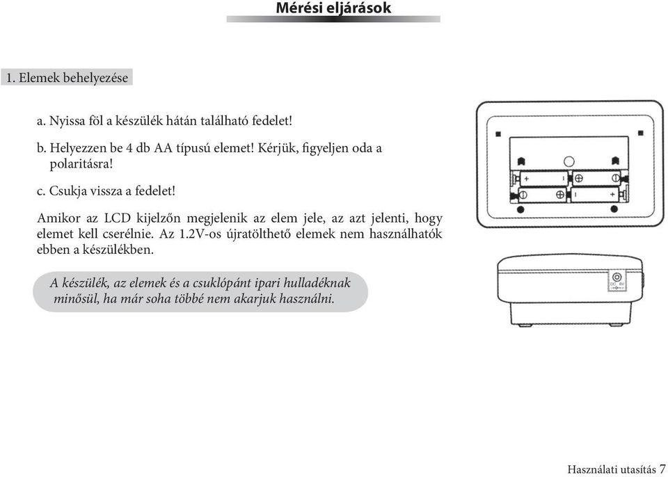 Amikor az LCD kijelzőn megjelenik az elem jele, az azt jelenti, hogy elemet kell cserélnie. Az 1.