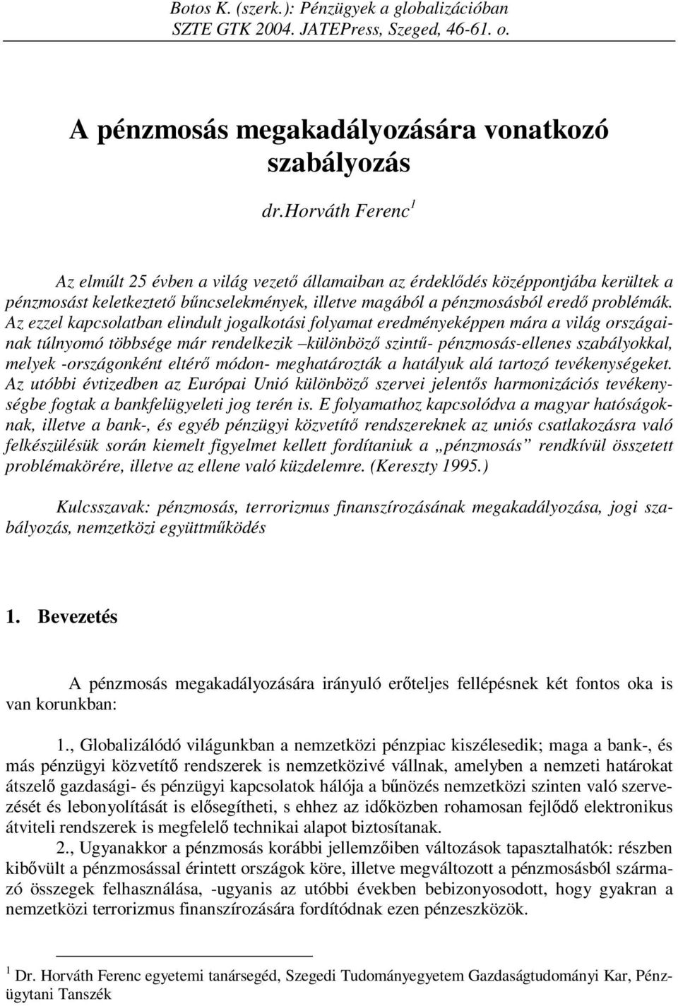 Az ezzel kapcsolatban elindult jogalkotási folyamat eredményeképpen mára a világ országainak túlnyomó többsége már rendelkezik különböző szintű- pénzmosás-ellenes szabályokkal, melyek -országonként