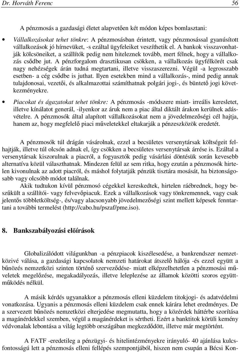 A pénzforgalom drasztikusan csökken, a vállalkozás ügyfélkörét csak nagy nehézségek árán tudná megtartani, illetve visszaszerezni. Végül -a legrosszabb esetben- a cég csődbe is juthat.