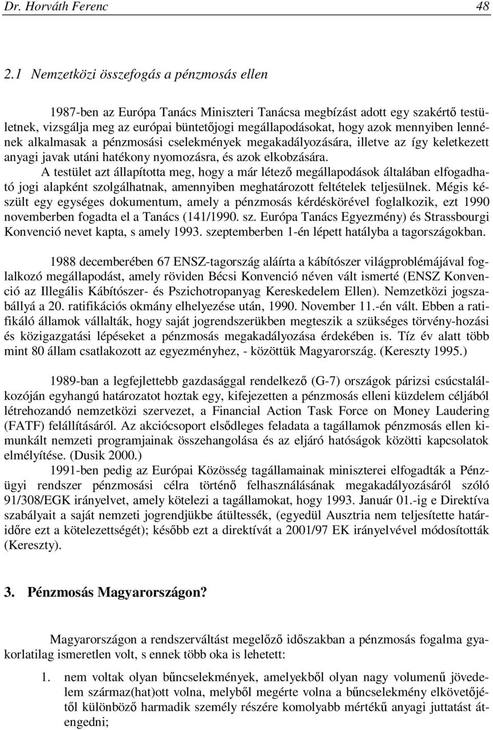 mennyiben lennének alkalmasak a pénzmosási cselekmények megakadályozására, illetve az így keletkezett anyagi javak utáni hatékony nyomozásra, és azok elkobzására.