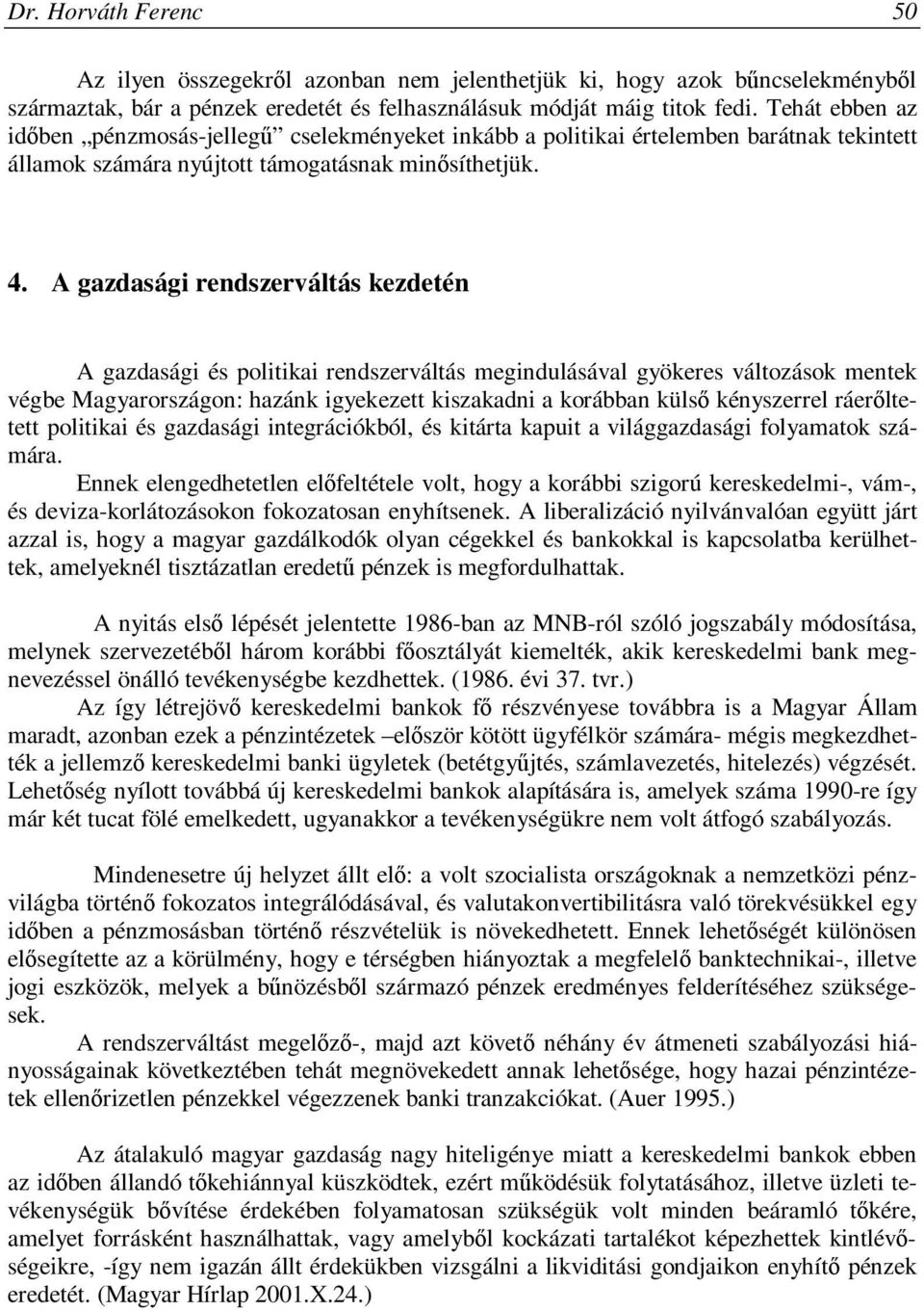 A gazdasági rendszerváltás kezdetén A gazdasági és politikai rendszerváltás megindulásával gyökeres változások mentek végbe Magyarországon: hazánk igyekezett kiszakadni a korábban külső kényszerrel